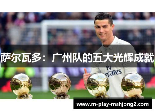 萨尔瓦多：广州队的五大光辉成就