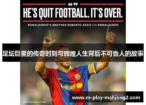 足坛巨星的传奇时刻与辉煌人生背后不可告人的故事