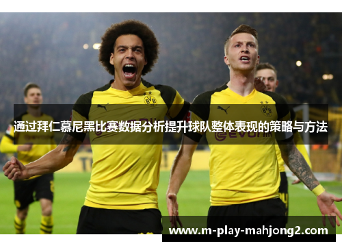 通过拜仁慕尼黑比赛数据分析提升球队整体表现的策略与方法