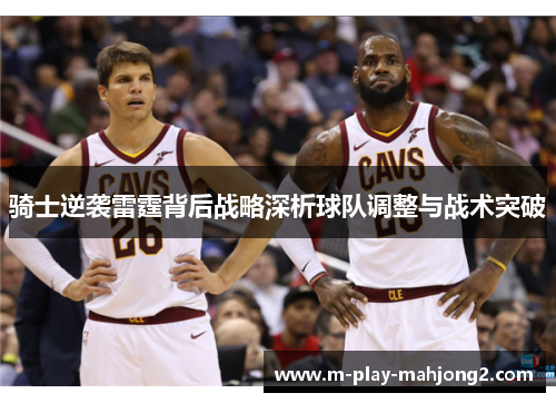 骑士逆袭雷霆背后战略深析球队调整与战术突破