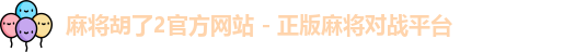 麻将胡了2官方网站 - 正版麻将对战平台